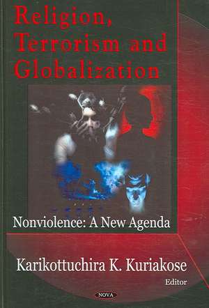 Religion, Terrorism & Globalization: Nonviolence -- A New Agenda de K K Kuriakose