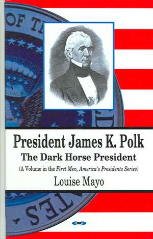 President James K Polk: The Dark Horse President de Louise Mayo