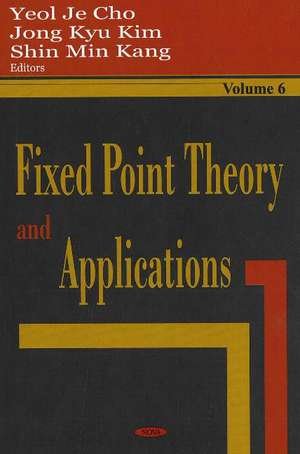 Fixed Point Theory & Applications: Volume 6 de Yeol Je Cho