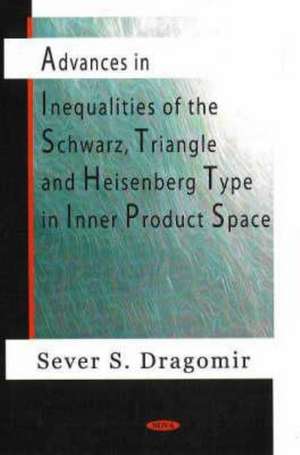 Advances in Inequalities of the Schwarz, Triangle and Heisenberg Type in Inner Product Space de Sever S. Dragomir