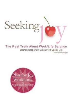 Seeking Joy: The Real Truth about Work/Life Balance - Women Corporate Executives Speak Out de Rhonda Harper