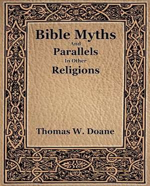 Bible Myths and Their Parallels in Other Religions: The History of Netherlands de Doane Thomas. W.