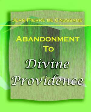 Abandonment to Divine Providence (1921): And Two Other Plays by Henrik Ibsen (1910) de Jean-Pierre De Caussade