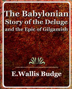 The Babylonian Story of the Deluge and the Epic of Gilgamish - 1920 de A. Wallis Budge E. a. Wallis Budge