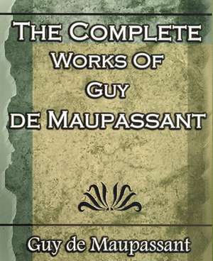 The Complete Works of Guy de Maupassant de Guy de Maupassant