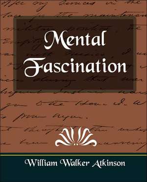 Mental Fascination de Walker Atkinson William Walker Atkinson