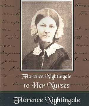 Florence Nightingale to Her Nurses de Nightingale Florence Nightingale