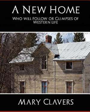 A New Home - Who'll Follow or Glimpses of Western Life de Mary Clavers Mrs Mary Clavers