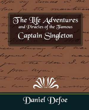 The Life Adventures and Piracies of the Famous Captain Singleton de Defoe Daniel Defoe