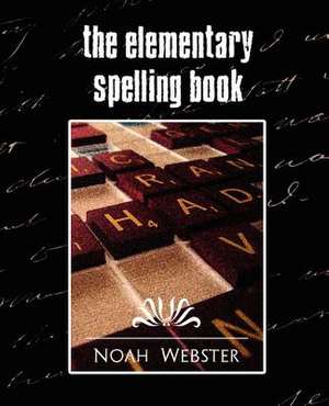 The Elementary Spelling Book (New Edition) de Webster Noah Webster