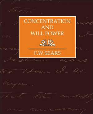 Concentration and Will Power de Sears F. W. Sears