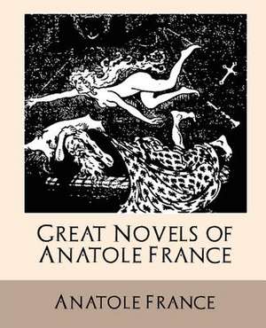 Great Novels of Anatole France de Anatole France