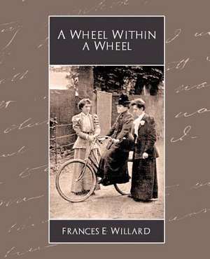 A Wheel Within a Wheel de E. Willard Frances E. Willard