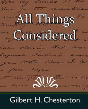 All Things Considered de H. Chesterton Gilbert H. Chesterton