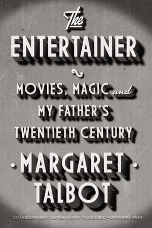 The Entertainer: Movies, Magic, and My Father's Twentieth Century de Margaret Talbot