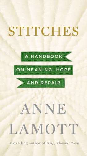 Stitches: A Handbook on Meaning, Hope and Repair de Anne Lamott