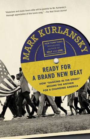 Ready for a Brand New Beat: How "Dancing in the Street" Became the Anthem for a Changing America de Mark Kurlansky