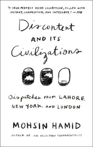 Discontent and Its Civilizations: Dispatches from Lahore, New York, and London de Mohsin Hamid