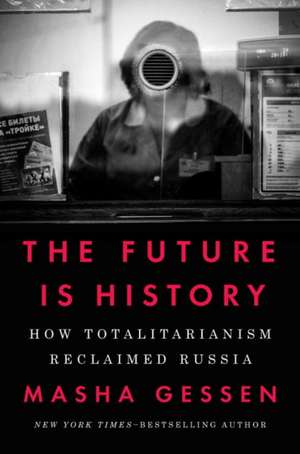 The Future Is History (National Book Award Winner): How Totalitarianism Reclaimed Russia de Masha Gessen