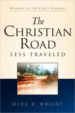 The Christian Road Less Traveled de Mark R. Wright