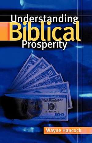 Understanding Biblical Prosperity de Wayne Hancock