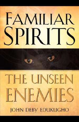 Familiar Spirits The Unseen Enemies de John Deby Edukugho