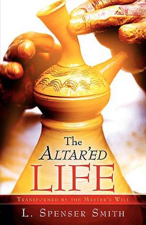 The Altar'ed Life de L. Spenser Smith