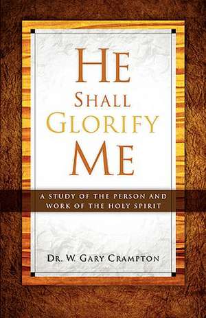 He Shall Glorify Me de W. Gary Crampton