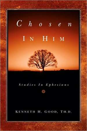 Chosen In Him de Kenneth H. Good