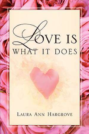 Love Is What It Does de Laura Ann Hargrove