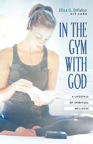 In the Gym with God de Elisa G DiFalco