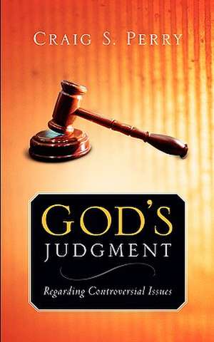 God's Judgement: Regarding Controversial Issues de Craig S. Perry