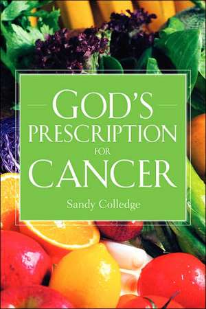 God's Prescription For Cancer de Sandy Colledge