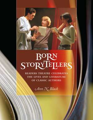 Born Storytellers: Readers Theatre Celebrates the Lives and Literature of Classic Authors de Ann N. Black