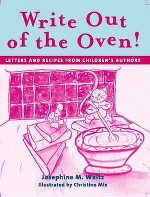 Write out of the Oven!: Letters and Recipes from Children's Authors de Josephine Waltz