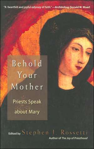 Behold Your Mother: Priests Speak about Mary de Stephen J. Rossetti