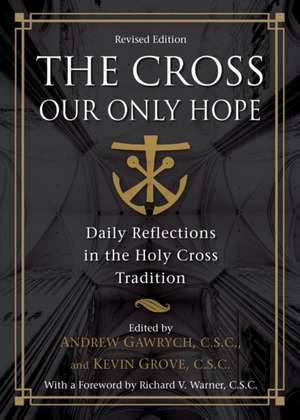 The Cross, Our Only Hope: Daily Reflections in the Holy Cross Tradition de Richard V. Warner C. S. C.