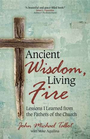 Ancient Wisdom, Living Fire de John Michael Talbot