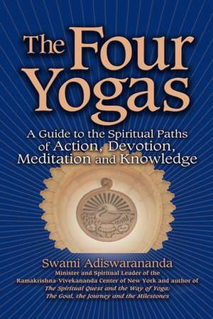 The Four Yogas: A Guide to the Spiritual Paths of Action, Devotion, Meditation and Knowledge de Swami Adiswarananda