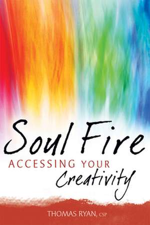 Soul Fire: Accessing Your Creativity de Thomas Ryan