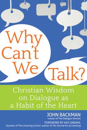 Why Can't We Talk?: Christian Wisdom on Dialogue as a Habit of the Heart de John Backman