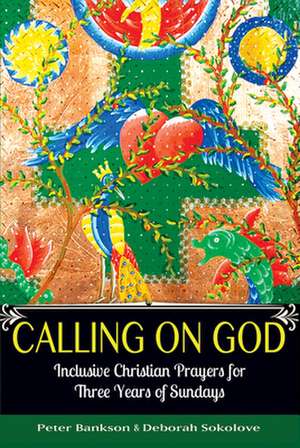 Calling on God: Inclusive Christian Prayers for Three Years of Sundays de Peter Bankson