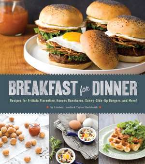 Breakfast for Dinner: Recipes for Frittata Florentine, Huevos Rancheros, Sunny-Side-Up Burgers, and More! de Lindsay Landis