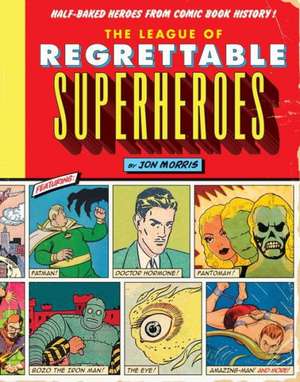 The League of Regrettable Superheroes de Jon Morris