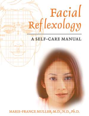 Facial Reflexology: A Self-Care Manual de Marie-France Muller