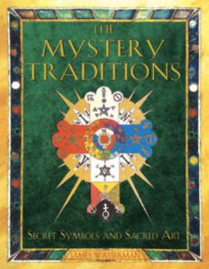 The Mystery Traditions: Secret Symbols and Sacred Art de James Wasserman