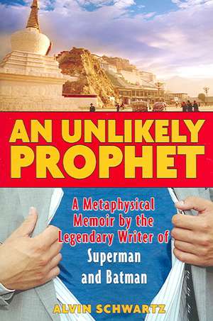 An Unlikely Prophet: A Metaphysical Memoir by the Legendary Writer of Superman and Batman de Alvin Schwartz