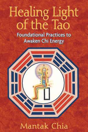 Healing Light of the Tao: Foundational Practices to Awaken Chi Energy de Mantak Chia