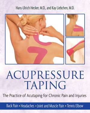 Acupressure Taping: The Practice of Acutaping for Chronic Pain and Injuries de Hans-Ulrich Hecker M.D.