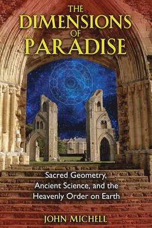 The Dimensions of Paradise: Sacred Geometry, Ancient Science, and the Heavenly Order on Earth de John Michell